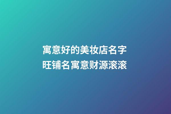 寓意好的美妆店名字 旺铺名寓意财源滚滚-第1张-店铺起名-玄机派